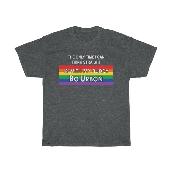 THE ONLY TIME I CAN THINK STRAIGHT IS WITH MY BUDDY BO URBON - Unisex Heavy Cotton Tee