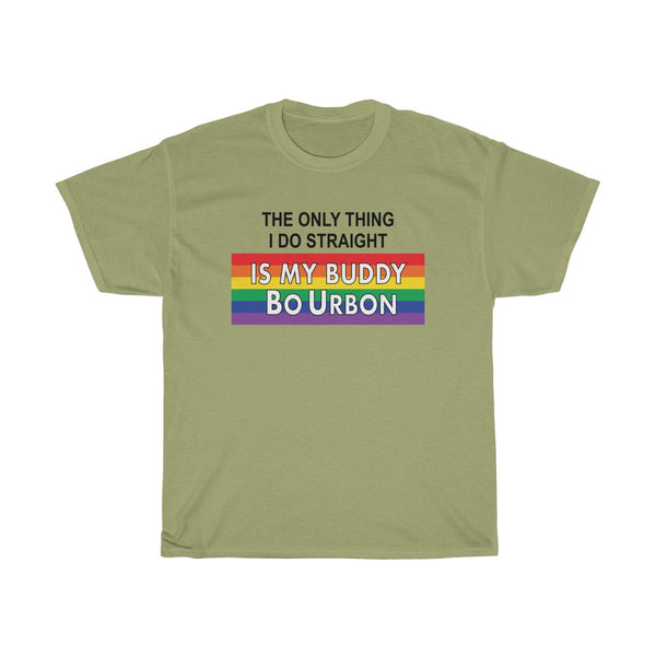 THE ONLY THING I DO STRAIGHT IS MY BUDDY BO URBON - Unisex Heavy Cotton Tee