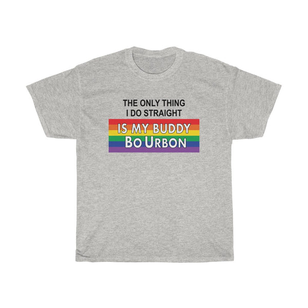 THE ONLY THING I DO STRAIGHT IS MY BUDDY BO URBON - Unisex Heavy Cotton Tee